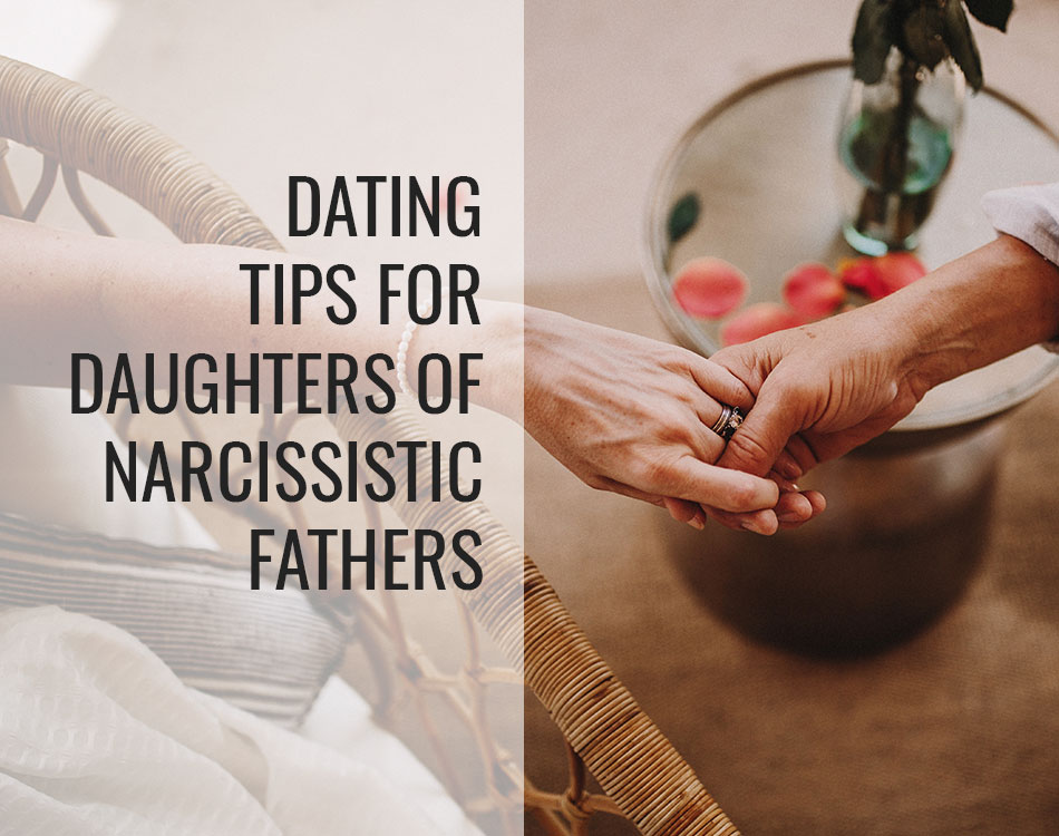 Dating Tips For Daughters Of Narcissistic Fathers Positively Positive